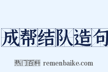 成帮结队造句是什么意思的图片